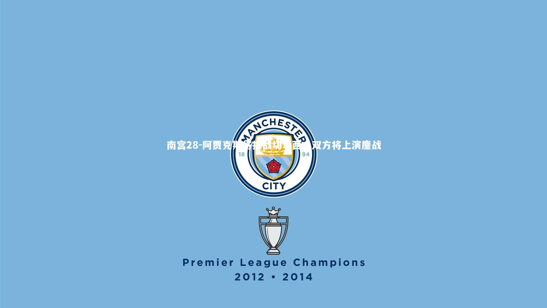 南宫28-阿贾克斯将挑战切尔西，双方将上演鏖战