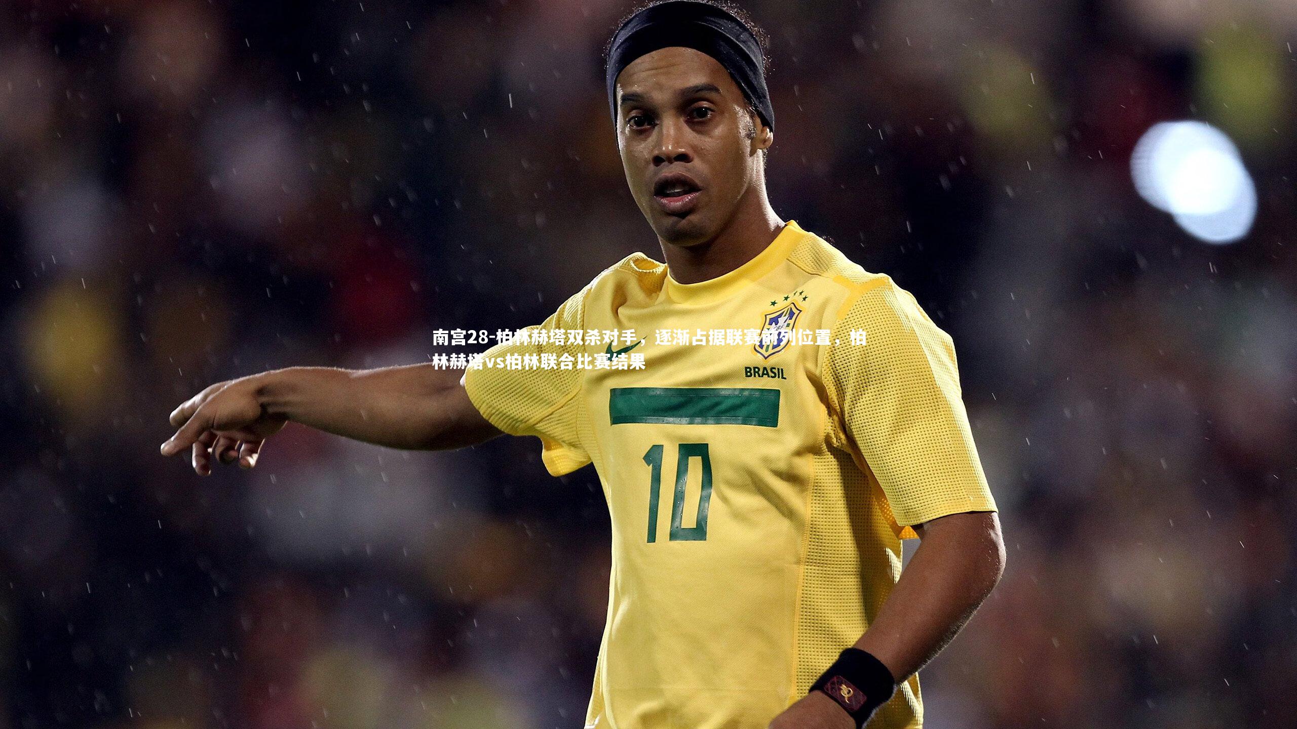 南宫28-柏林赫塔双杀对手，逐渐占据联赛前列位置，柏林赫塔vs柏林联合比赛结果