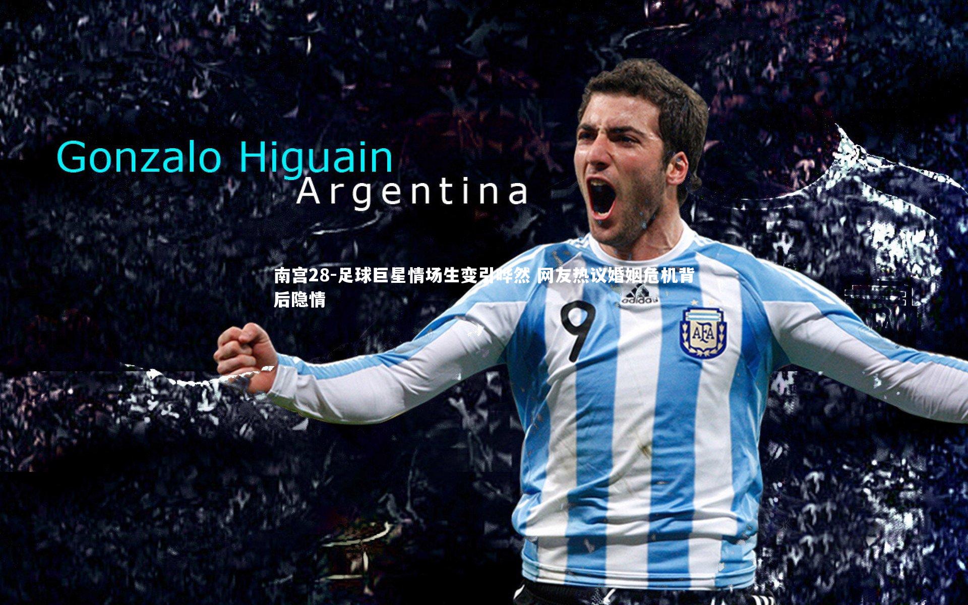 足球巨星情场生变引哗然 网友热议婚姻危机背后隐情