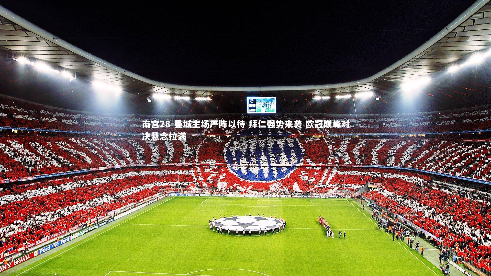 曼城主场严阵以待 拜仁强势来袭 欧冠巅峰对决悬念拉满