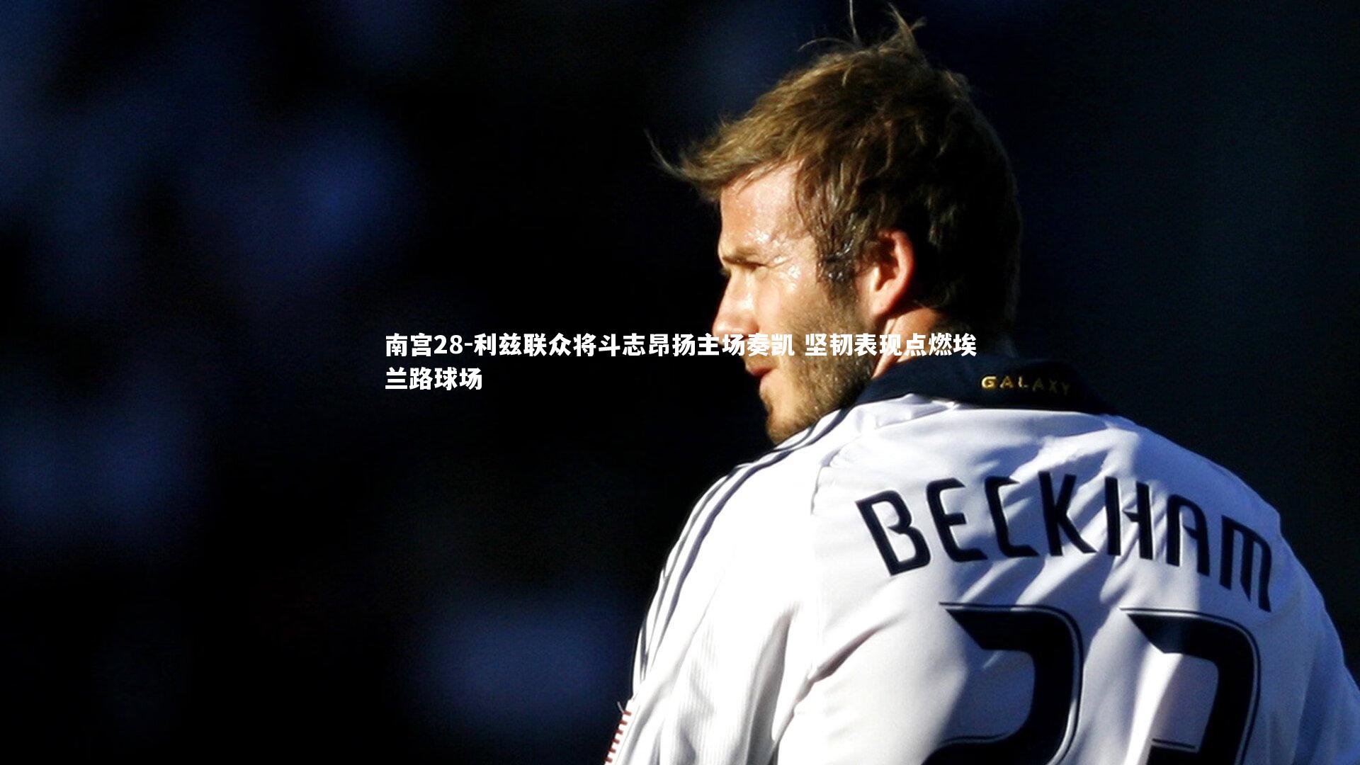 利兹联众将斗志昂扬主场奏凯 坚韧表现点燃埃兰路球场