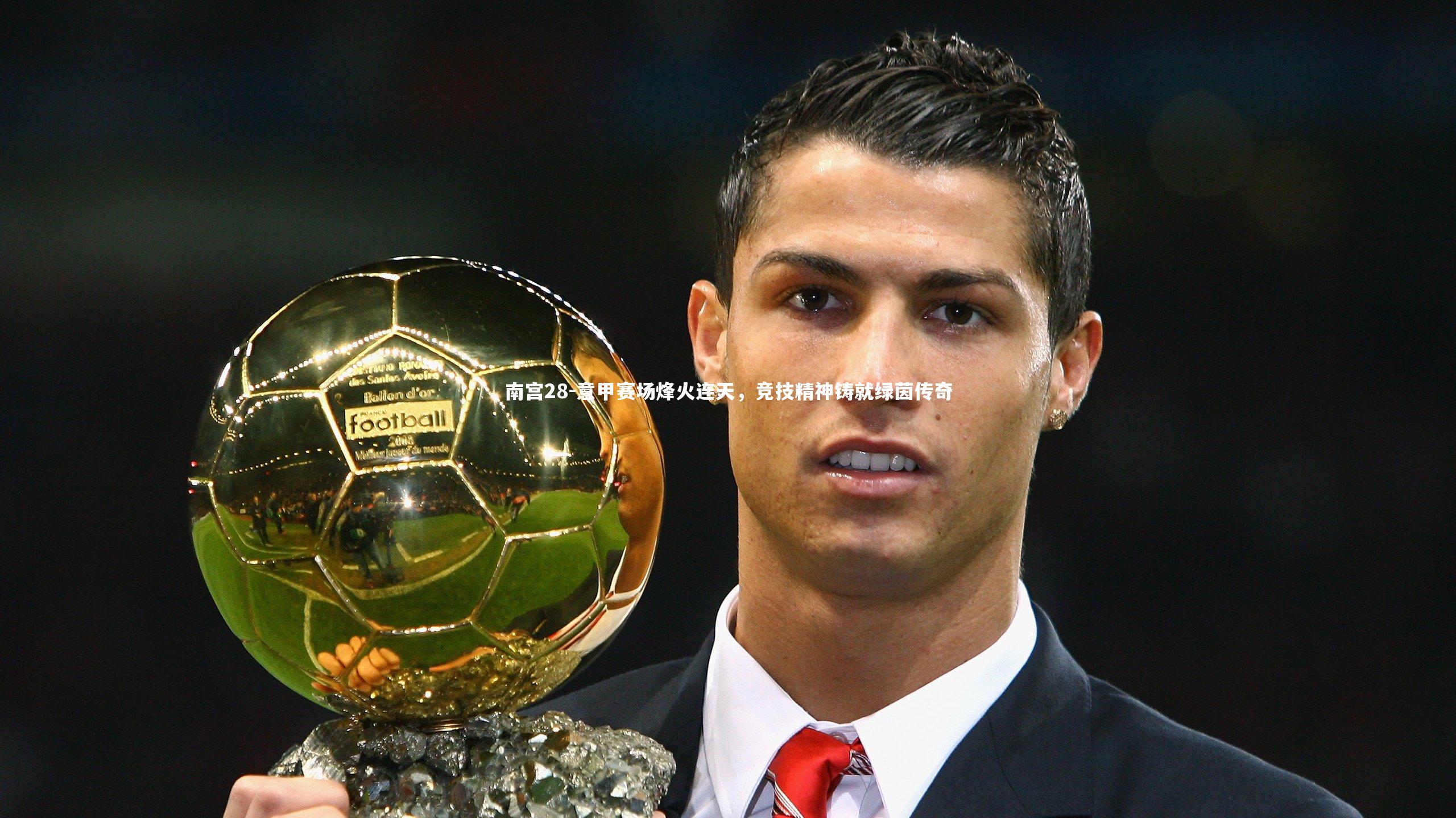南宫28-意甲赛场烽火连天，竞技精神铸就绿茵传奇